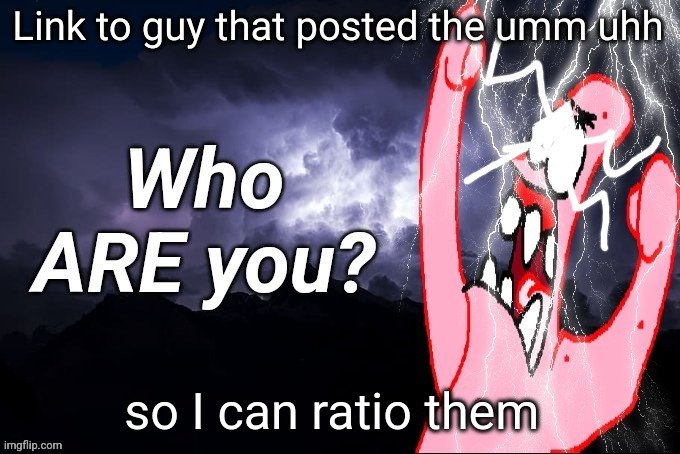 LowTierPatrick2 | Link to guy that posted the umm uhh; so I can ratio them | image tagged in lowtierpatrick2 | made w/ Imgflip meme maker
