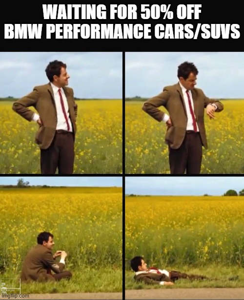 Mr bean waiting | WAITING FOR 50% OFF BMW PERFORMANCE CARS/SUVS | image tagged in mr bean waiting | made w/ Imgflip meme maker