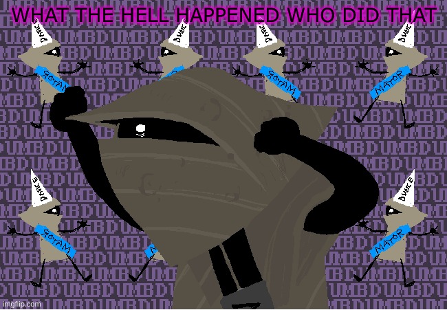 me fr | WHAT THE HELL HAPPENED WHO DID THAT | image tagged in me fr | made w/ Imgflip meme maker