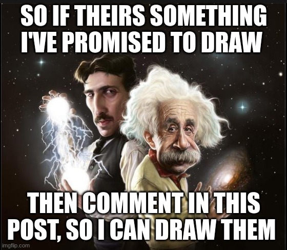 Probably will call this, "Paying my drawing debt" | SO IF THEIRS SOMETHING I'VE PROMISED TO DRAW; THEN COMMENT IN THIS POST, SO I CAN DRAW THEM | made w/ Imgflip meme maker