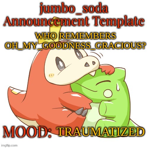 possibly the only person to be considered a MSMG user without ever meeting posting requirements | WHO REMEMBERS OH_MY_GOODNESS_GRACIOUS? TRAUMATIZED | image tagged in jumbo_soda 2024 temp | made w/ Imgflip meme maker