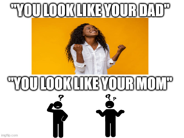 "YOU LOOK LIKE YOUR DAD"; "YOU LOOK LIKE YOUR MOM" | made w/ Imgflip meme maker