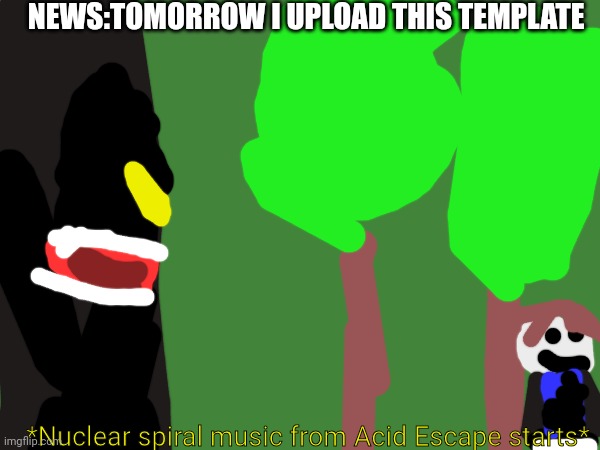 I upload this template tomorrow | NEWS:TOMORROW I UPLOAD THIS TEMPLATE; *Nuclear spiral music from Acid Escape starts* | image tagged in book of monsters | made w/ Imgflip meme maker