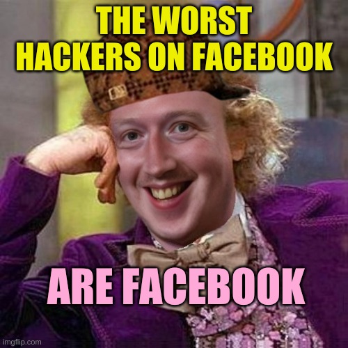 Scumbag Wankerberg | THE WORST HACKERS ON FACEBOOK; ARE FACEBOOK | image tagged in scumbag wankerberg,creepy condescending wonka,facebook,mark zuckerberg,hackers,criminals | made w/ Imgflip meme maker
