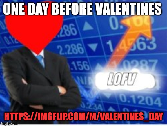 Valentines day baby | ONE DAY BEFORE VALENTINES; HTTPS://IMGFLIP.COM/M/VALENTINES_DAY | image tagged in m | made w/ Imgflip meme maker