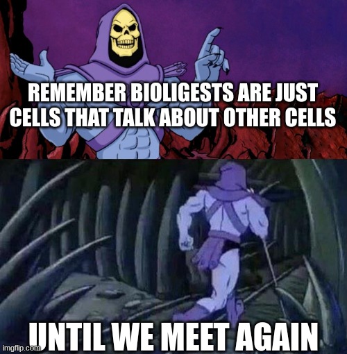 he man skeleton advices | REMEMBER BIOLIGESTS ARE JUST CELLS THAT TALK ABOUT OTHER CELLS; UNTIL WE MEET AGAIN | image tagged in he man skeleton advices | made w/ Imgflip meme maker