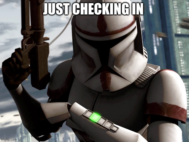 coruscant guard clone trooper | JUST CHECKING IN | image tagged in coruscant guard clone trooper | made w/ Imgflip meme maker