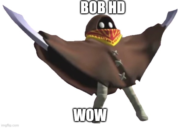 Bob Bobowski | BOB HD WOW | image tagged in bob bobowski | made w/ Imgflip meme maker