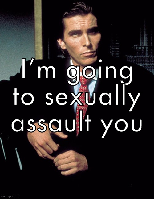 sigma tips 65: | I’m going to sexually assault you | image tagged in christian bale | made w/ Imgflip meme maker