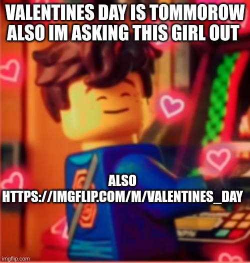 VALENTINES BABY | VALENTINES DAY IS TOMMOROW ALSO IM ASKING THIS GIRL OUT; ALSO HTTPS://IMGFLIP.COM/M/VALENTINES_DAY | image tagged in m,mk | made w/ Imgflip meme maker