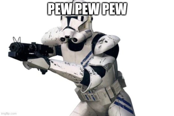 clone trooper | PEW PEW PEW | image tagged in clone trooper | made w/ Imgflip meme maker