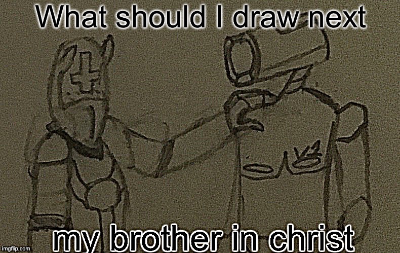 my brother in christ (ultrakill sharpened) | What should I draw next | image tagged in my brother in christ ultrakill sharpened | made w/ Imgflip meme maker