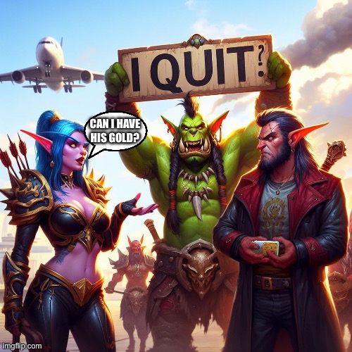 I Quit Warcraft? | CAN I HAVE HIS GOLD? | image tagged in world of warcraft,funny,quit,gold | made w/ Imgflip meme maker