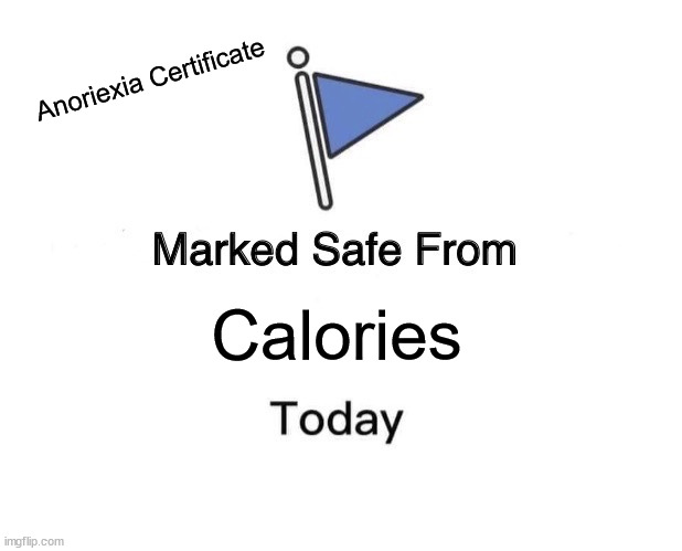 Marked Safe From | Anoriexia Certificate; Calories | image tagged in memes,marked safe from,anorexia memes | made w/ Imgflip meme maker