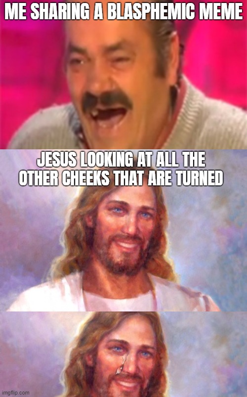 ME SHARING A BLASPHEMIC MEME; JESUS LOOKING AT ALL THE OTHER CHEEKS THAT ARE TURNED | image tagged in religion,jesus,blasphemy,funny | made w/ Imgflip meme maker