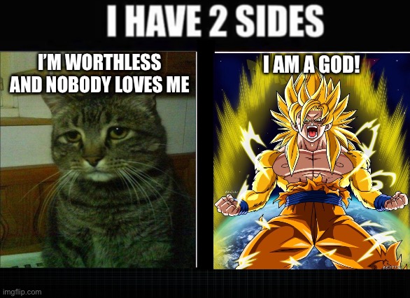 Men | I’M WORTHLESS AND NOBODY LOVES ME; I AM A GOD! | image tagged in i have two sides | made w/ Imgflip meme maker