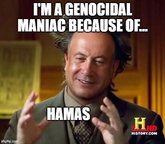 Hamas | I'M A GENOCIDAL MANIAC BECAUSE OF... HAMAS | image tagged in hamas | made w/ Imgflip meme maker