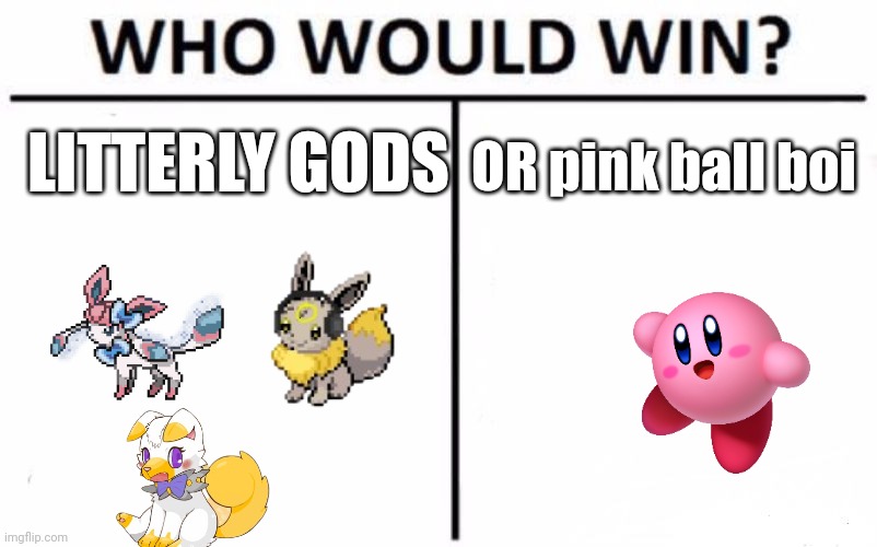 Who Would Win? | LITTERLY GODS; OR pink ball boi | image tagged in memes,who would win | made w/ Imgflip meme maker