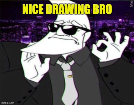 Moonman just right | NICE DRAWING BRO | image tagged in moonman just right | made w/ Imgflip meme maker