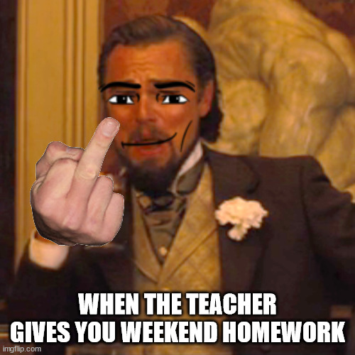 no more weekend homework | WHEN THE TEACHER GIVES YOU WEEKEND HOMEWORK | image tagged in memes,laughing leo | made w/ Imgflip meme maker