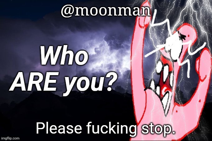 LowTierPatrick2 | @moonman; Please fucking stop. | image tagged in lowtierpatrick2 | made w/ Imgflip meme maker