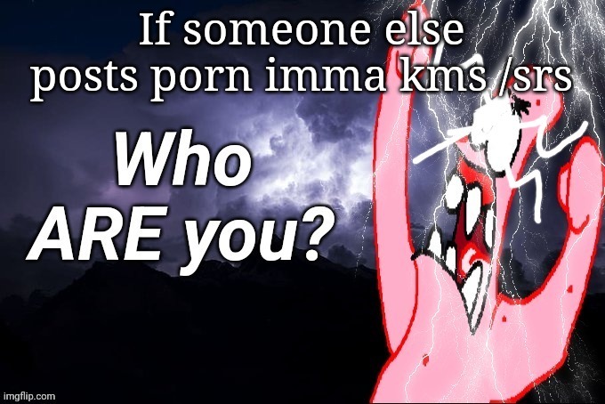 LowTierPatrick2 | If someone else posts porn imma kms /srs | image tagged in lowtierpatrick2 | made w/ Imgflip meme maker
