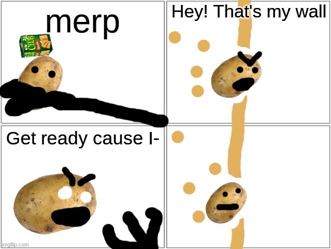part 4 | Hey! That's my wall; merp; Get ready cause I- | image tagged in memes,blank comic panel 2x2,i think its part 4 | made w/ Imgflip meme maker