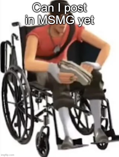 Scout but in a wheelchair | Can I post in MSMG yet | image tagged in scout but in a wheelchair | made w/ Imgflip meme maker