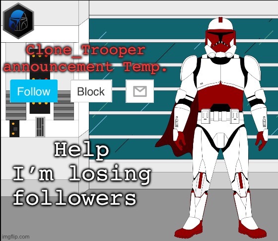 Help I’m losing followers | image tagged in clone trooper oc announcement temp | made w/ Imgflip meme maker