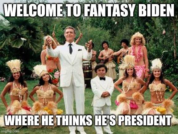 Fantasy Island | WELCOME TO FANTASY BIDEN WHERE HE THINKS HE'S PRESIDENT | image tagged in fantasy island | made w/ Imgflip meme maker