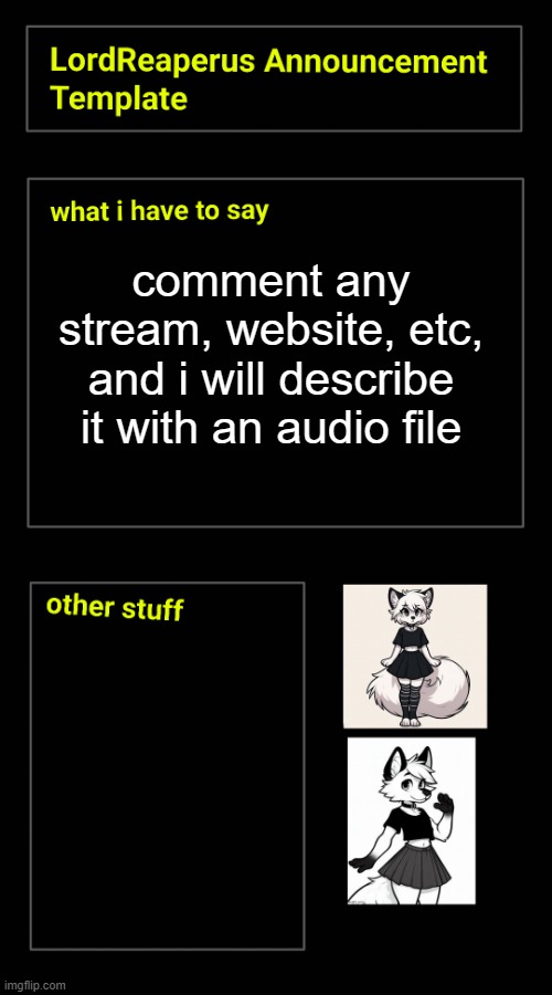 comment any stream, website, etc, and i will describe it with an audio file | image tagged in lordreaperus announcement template | made w/ Imgflip meme maker