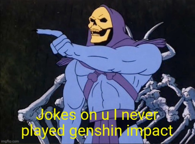 Jokes on you I’m into that shit | Jokes on u I never played genshin impact | image tagged in jokes on you i m into that shit | made w/ Imgflip meme maker