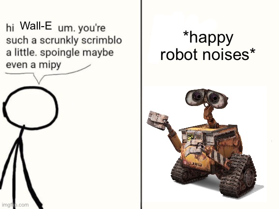 He spoingle | Wall-E; *happy robot noises* | image tagged in scrunkly scrimblo,wall e | made w/ Imgflip meme maker