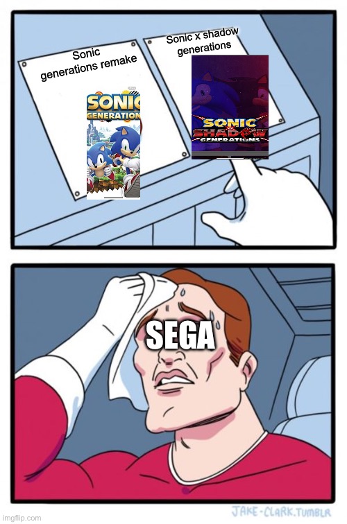 Sega choosing games be like | Sonic x shadow generations; Sonic generations remake; SEGA | image tagged in memes,two buttons | made w/ Imgflip meme maker