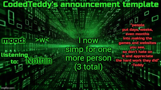 I'm not gonna say who ;) | I now simp for one more person (3 total); >w<; Nothin | image tagged in codedteddy's announcement template | made w/ Imgflip meme maker