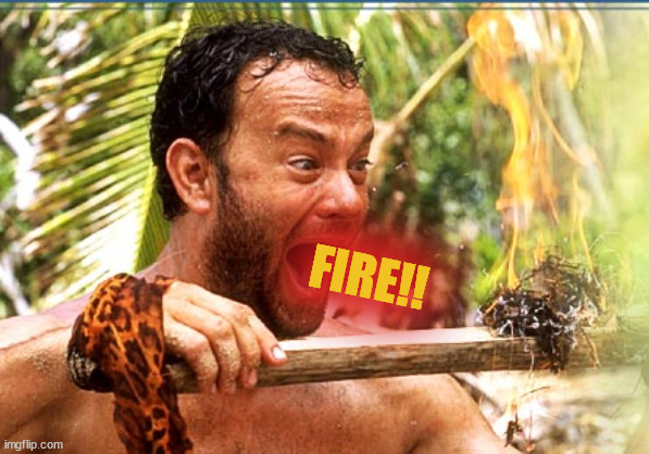 Fire | FIRE!! | image tagged in memes,castaway fire | made w/ Imgflip meme maker