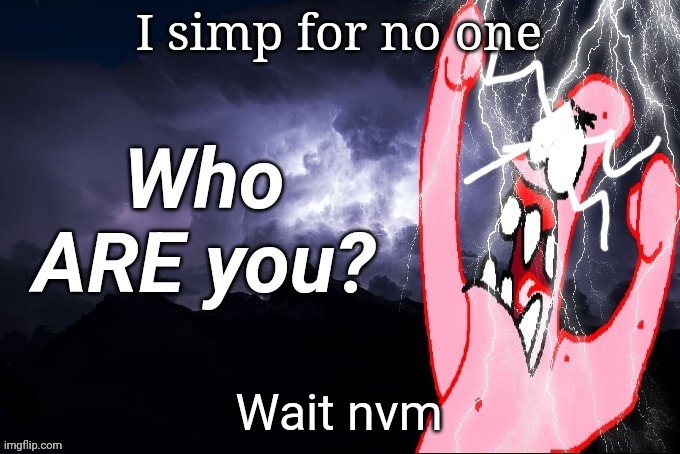 LowTierPatrick2 | I simp for no one; Wait nvm | image tagged in lowtierpatrick2 | made w/ Imgflip meme maker