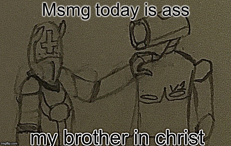 my brother in christ (ultrakill sharpened) | Msmg today is ass | image tagged in my brother in christ ultrakill sharpened | made w/ Imgflip meme maker