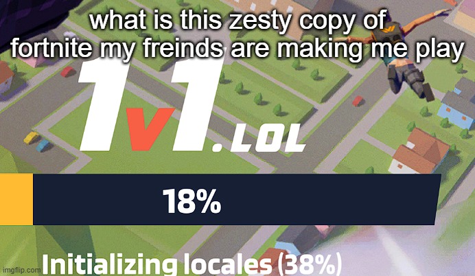 what is this zesty copy of fortnite my freinds are making me play | made w/ Imgflip meme maker