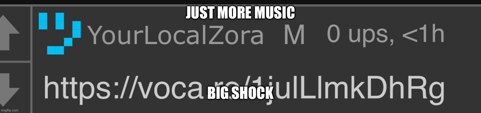 JUST MORE MUSIC; BIG SHOCK | made w/ Imgflip meme maker