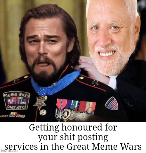 Shit post medallion | Getting honoured for your shit posting services in the Great Meme Wars | image tagged in leo smirk,hide the pain harold,shit post,meme wars | made w/ Imgflip meme maker