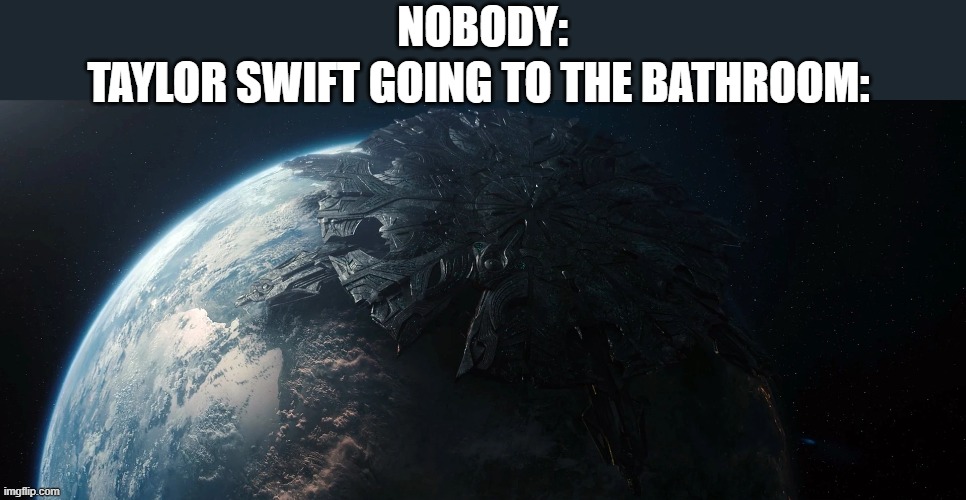 lol | TAYLOR SWIFT GOING TO THE BATHROOM:; NOBODY: | image tagged in taylor swift,lol | made w/ Imgflip meme maker