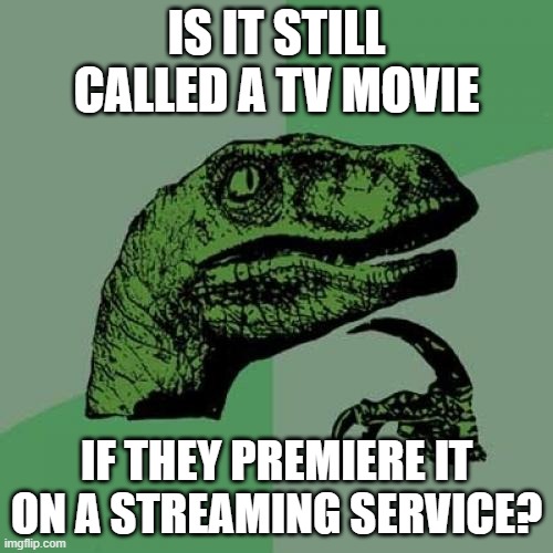 I mean, they sure didn't air "Zoey 102" on Nickelodeon. | IS IT STILL CALLED A TV MOVIE; IF THEY PREMIERE IT ON A STREAMING SERVICE? | image tagged in memes,philosoraptor,movies,tv movies,streaming,so yeah | made w/ Imgflip meme maker