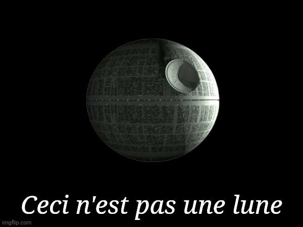 The Treachery of Images | Ceci n'est pas une lune | image tagged in death star,french | made w/ Imgflip meme maker