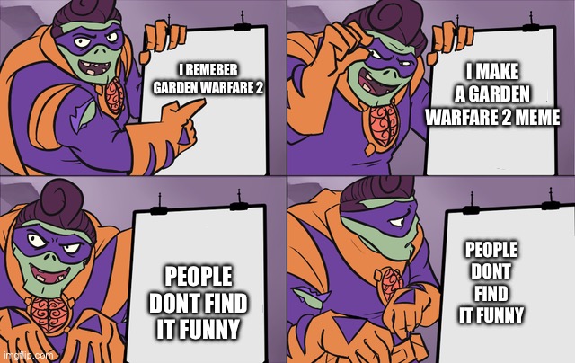 Super Brainz Plan | I MAKE A GARDEN WARFARE 2 MEME; I REMEBER GARDEN WARFARE 2; PEOPLE DONT FIND IT FUNNY; PEOPLE DONT FIND IT FUNNY | image tagged in super brainz plan | made w/ Imgflip meme maker