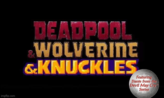 Here's a better one lol | image tagged in deadpool and wolverine,deadpool,wolverine,knuckles,featuring dante from the devil may cry series | made w/ Imgflip meme maker