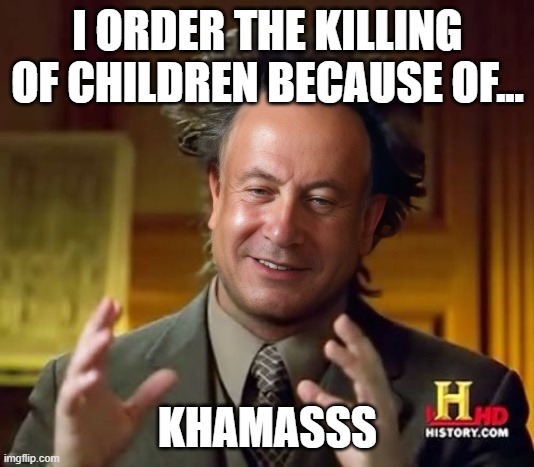 Hamas | I ORDER THE KILLING OF CHILDREN BECAUSE OF... KHAMASSS | image tagged in hamas | made w/ Imgflip meme maker