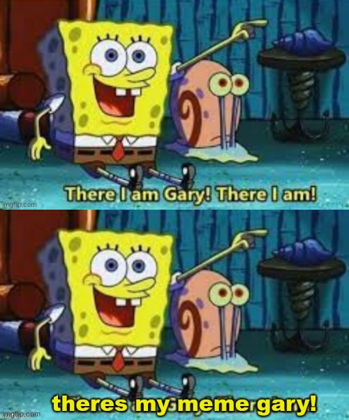 There I Am Gary! | image tagged in there i am gary | made w/ Imgflip meme maker