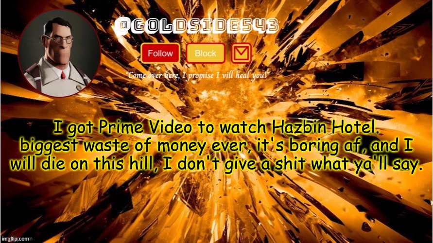 fight me | I got Prime Video to watch Hazbin Hotel. biggest waste of money ever, it's boring af, and I will die on this hill, I don't give a shit what ya'll say. | image tagged in gold's announcement template | made w/ Imgflip meme maker