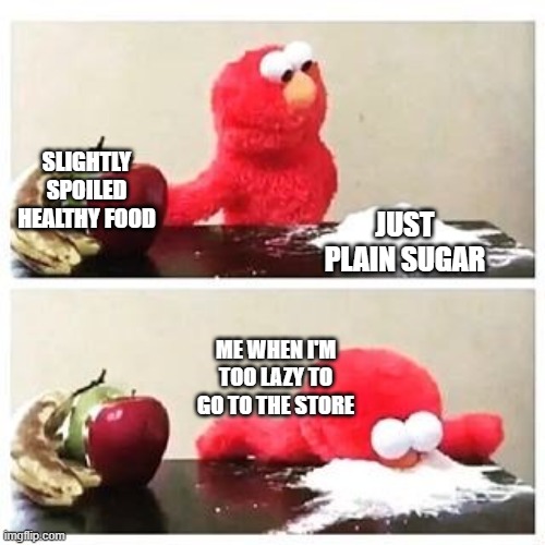 Ya gotta eat | SLIGHTLY SPOILED HEALTHY FOOD; JUST PLAIN SUGAR; ME WHEN I'M TOO LAZY TO GO TO THE STORE | image tagged in elmo cocaine,memes,sugar,eating healthy,lazy | made w/ Imgflip meme maker